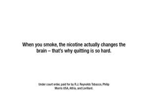 Image that says "When you smoke, the nicotine actually changes the brain - that's why quitting is so hard."